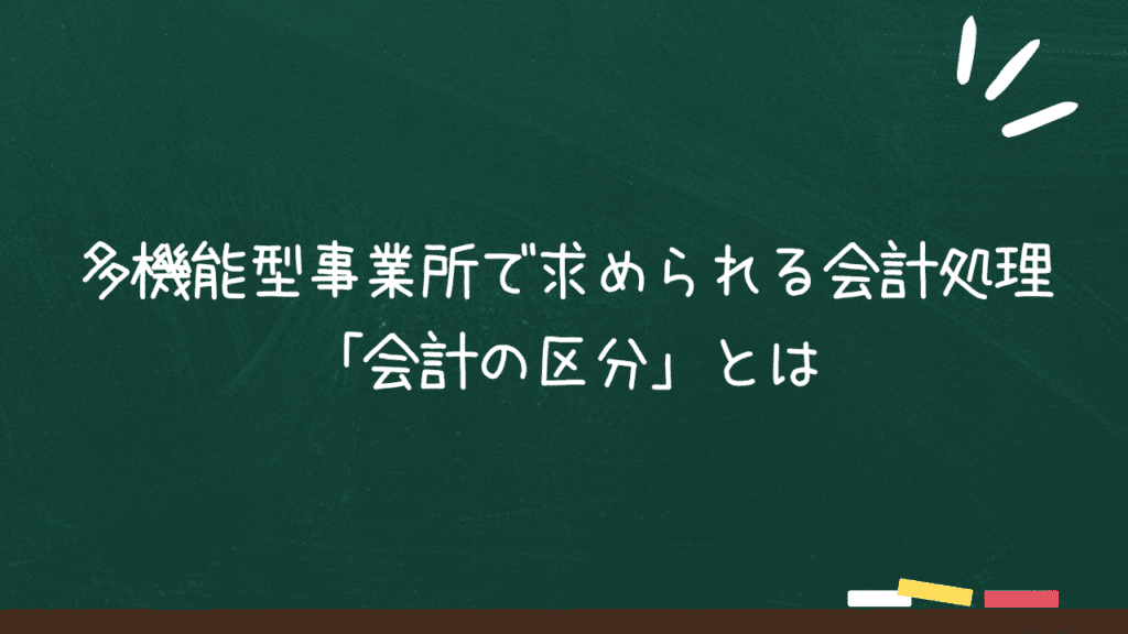 多機能型事業所で求められる会計処理「会計の区分」とはのアイキャッチ画像