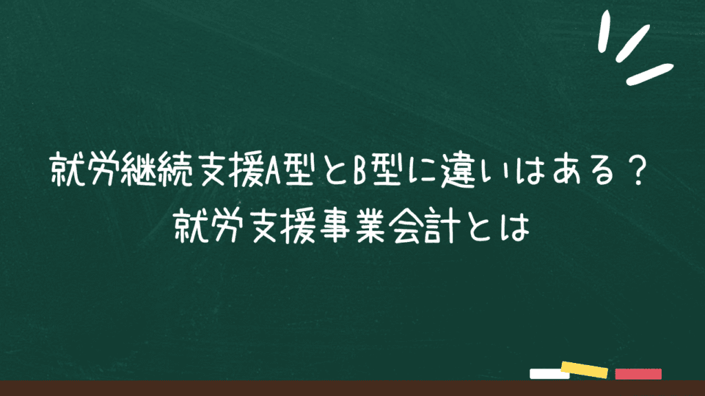 就労継続支援A型とB型に違いはある？就労支援事業会計とはのアイキャッチ画像