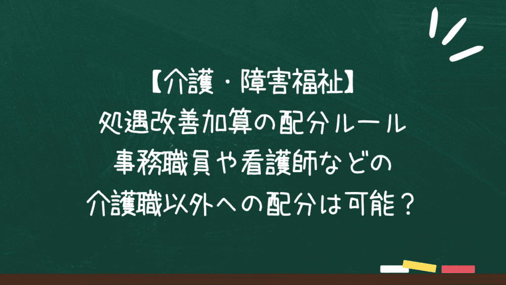【介護・障害福祉】処遇改善加算の配分ルール – 事務職員や看護師などの介護職以外への配分は可能？のアイキャッチ画像